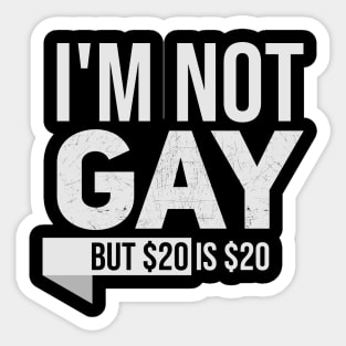 Im not gay but $20 is $20 // Funny tee // Saying Sticker